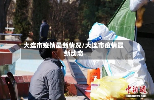 大连市疫情最新情况/大连市疫情最新动态