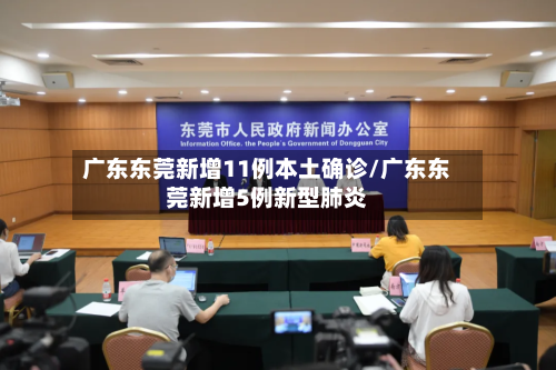广东东莞新增11例本土确诊/广东东莞新增5例新型肺炎