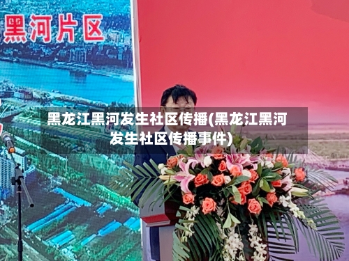 黑龙江黑河发生社区传播(黑龙江黑河发生社区传播事件)
