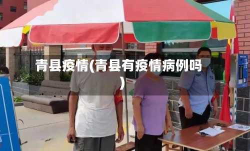 青县疫情(青县有疫情病例吗)-第3张图片