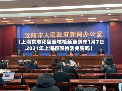 【上海常态化免费核检延至明年1月7日,2021年上海核酸检测免费吗】