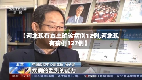 【河北现有本土确诊病例12例,河北现有病例127例】