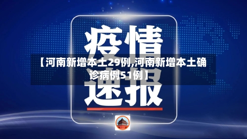 【河南新增本土29例,河南新增本土确诊病例51例】