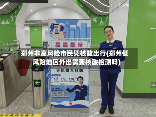 郑州非高风险市民凭核酸出行(郑州低风险地区外出需要核酸检测吗)-第3张图片