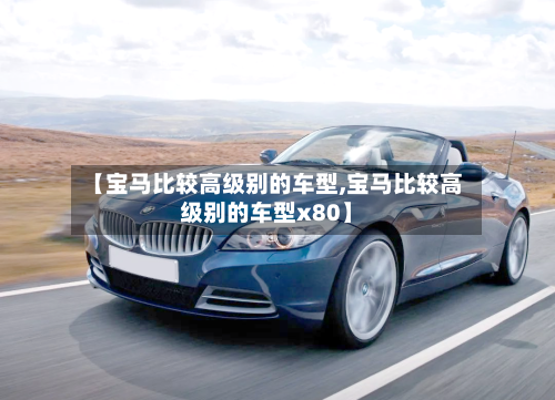 【宝马比较高级别的车型,宝马比较高级别的车型x80】-第2张图片