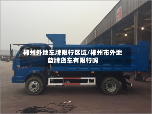 郴州外地车牌限行区域/郴州市外地蓝牌货车有限行吗
