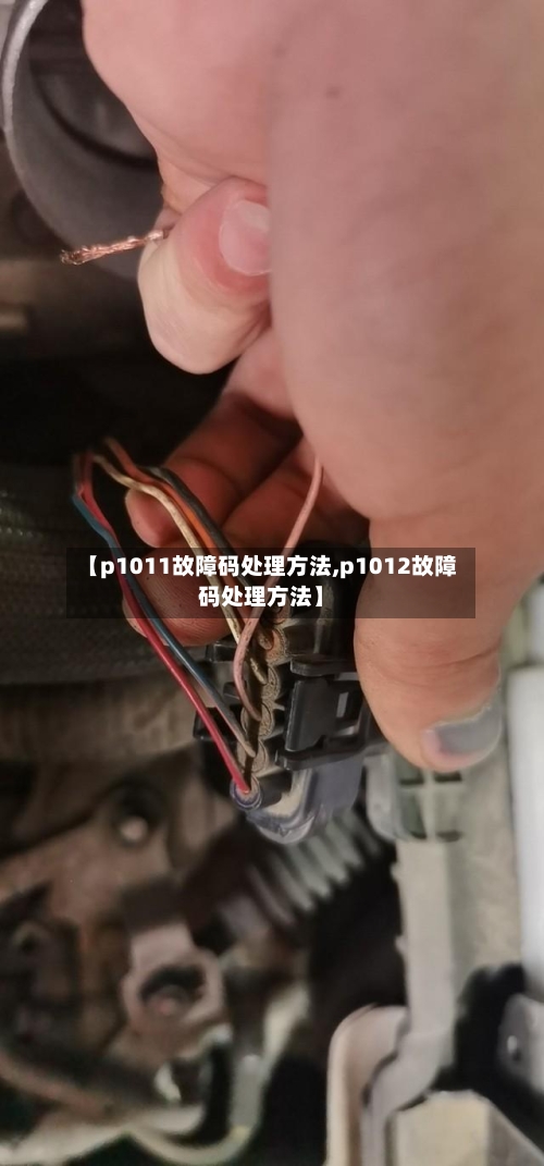 【p1011故障码处理方法,p1012故障码处理方法】-第2张图片