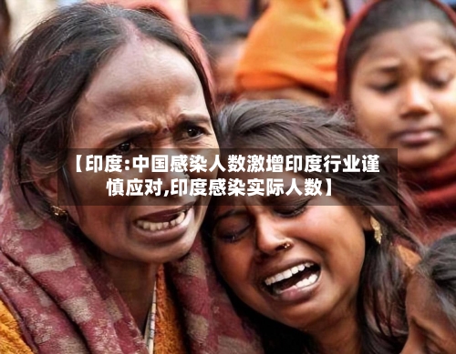 【印度:中国感染人数激增印度行业谨慎应对,印度感染实际人数】-第2张图片