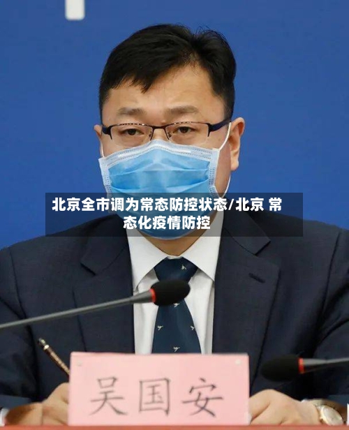 北京全市调为常态防控状态/北京 常态化疫情防控-第3张图片