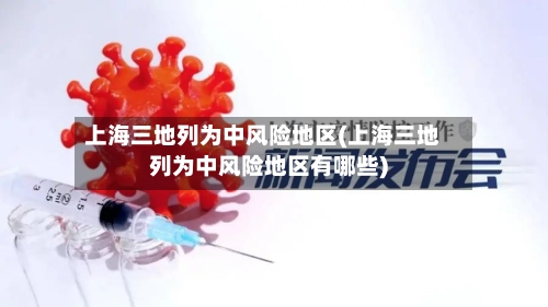 上海三地列为中风险地区(上海三地列为中风险地区有哪些)