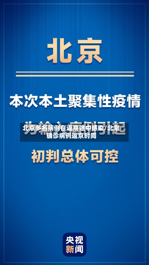 北京多名病例在返京途中感染/北京确诊病例返京时间-第2张图片