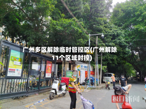 广州多区解除临时管控区(广州解除11个区域封控)