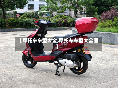 【摩托车车型大全,摩托车车型大全图】-第2张图片