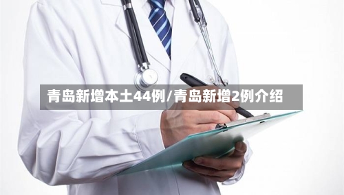 青岛新增本土44例/青岛新增2例介绍