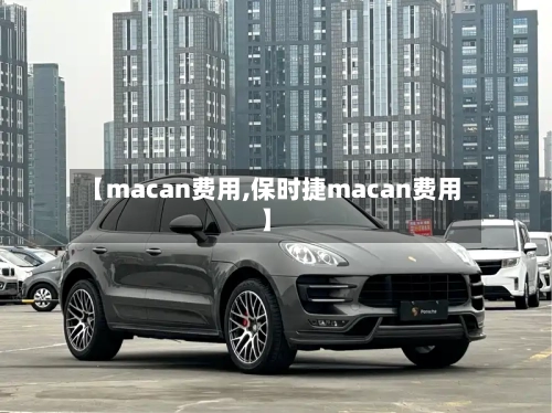 【macan费用,保时捷macan费用】