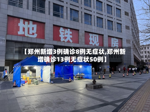 【郑州新增3例确诊8例无症状,郑州新增确诊13例无症状50例】-第2张图片
