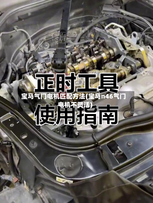 宝马气门电机匹配方法(宝马n46气门电机不灵活)