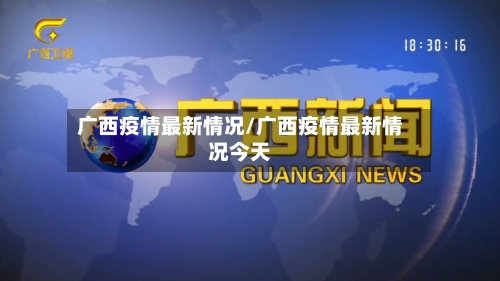 广西疫情最新情况/广西疫情最新情况今天-第2张图片