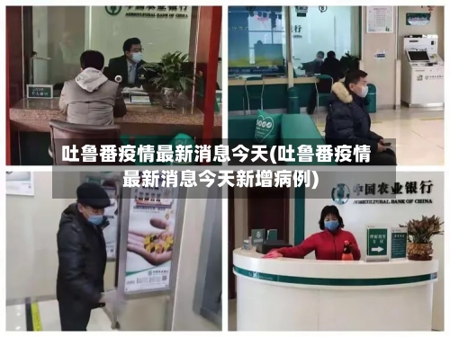 吐鲁番疫情最新消息今天(吐鲁番疫情最新消息今天新增病例)