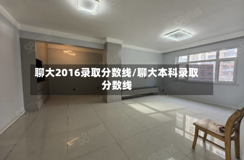 聊大2016录取分数线/聊大本科录取分数线-第2张图片