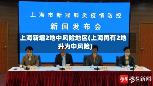 上海新增2地中风险地区(上海再有2地升为中风险)