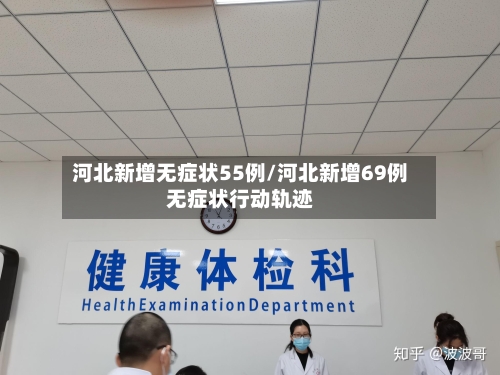 河北新增无症状55例/河北新增69例无症状行动轨迹