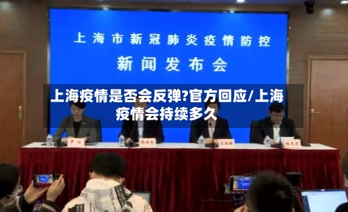 上海疫情是否会反弹?官方回应/上海疫情会持续多久-第2张图片