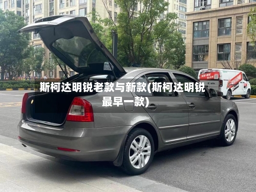 斯柯达明锐老款与新款(斯柯达明锐最早一款)