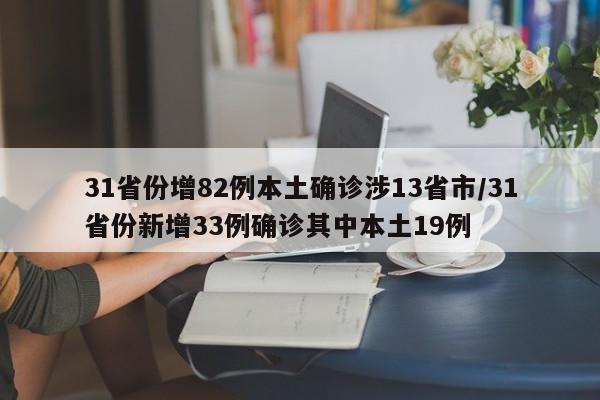 31省份增82例本土确诊涉13省市/31省份新增33例确诊其中本土19例