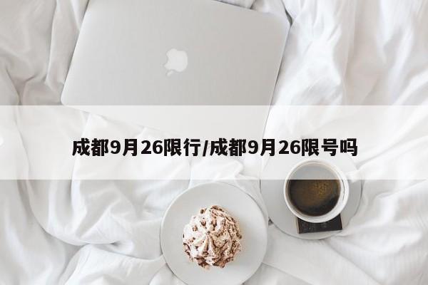 成都9月26限行/成都9月26限号吗