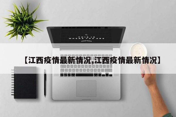 【江西疫情最新情况,江西疫情最新情况】