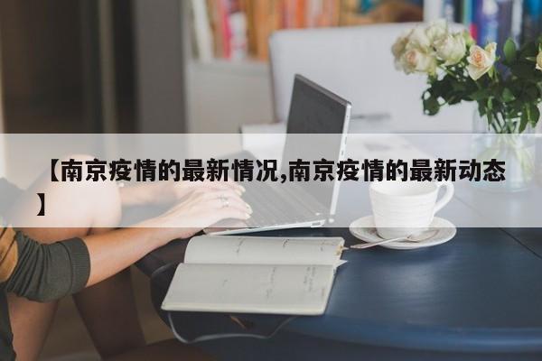 【南京疫情的最新情况,南京疫情的最新动态】