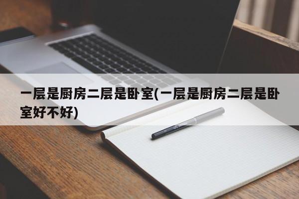 一层是厨房二层是卧室(一层是厨房二层是卧室好不好)