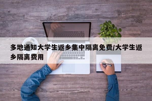多地通知大学生返乡集中隔离免费/大学生返乡隔离费用