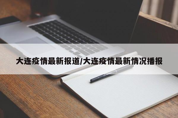 大连疫情最新报道/大连疫情最新情况播报