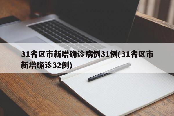 31省区市新增确诊病例31例(31省区市新增确诊32例)